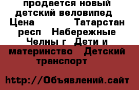 продается новый детский веловипед › Цена ­ 5 000 - Татарстан респ., Набережные Челны г. Дети и материнство » Детский транспорт   